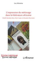 Couverture du livre « L'expression du métissage dans la littérature africaine cheikh » de Kihindou Liss aux éditions Editions L'harmattan