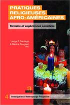 Couverture du livre « Pratiques religieuses afro-américaines ; terrains et expériences sensibles » de Jorge P. Santiago et Marina Rougeon aux éditions Academia