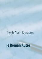 Couverture du livre « Le roman autre » de Tayeb Alain Boualam aux éditions Books On Demand