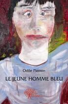 Couverture du livre « Le jeune homme bleu - nouvelles » de Odile Pierron aux éditions Edilivre