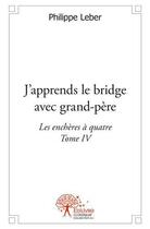 Couverture du livre « J'apprends le bridge avec grandpere - t04 - j'apprends le bridge avec grandpere - les encheres a qua » de Leber Philippe aux éditions Edilivre