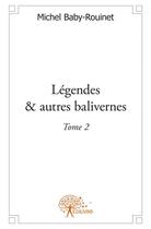 Couverture du livre « Légendes & autres balivernes Tome 2 » de Michel Baby-Rouinet aux éditions Edilivre