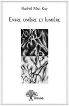 Couverture du livre « Entre ombre et lumiere » de Rachel Mac Kay aux éditions Edilivre