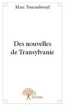 Couverture du livre « Des nouvelles de transylvanie » de Marc Tourneboeuf aux éditions Edilivre