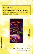 Couverture du livre « L'exotisme indochinois Tome 2 ; dans la littérature francaise depuis 1860 » de Louis Malleret aux éditions L'harmattan