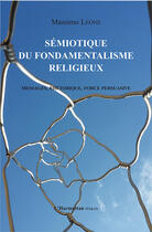 Couverture du livre « Sémiotique du fondamentalisme religieux : Messages, rhétorique, force persuasive » de Massimo Leone aux éditions Harmattan Italia