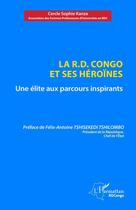 Couverture du livre « La R.D. Congo et ses héroïnes : Une élite aux parcours inspirants » de Cercle Sophie Kanza aux éditions L'harmattan