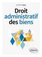 Couverture du livre « Droit administratif des biens » de Christophe Lajoye aux éditions Ellipses