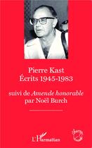 Couverture du livre « Pierre Kast, écrits 1945-1983 ; Amende Honorable par Noël Burch » de Pierre Kast aux éditions L'harmattan