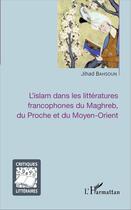 Couverture du livre « Islam dans les littératures francophones du Maghreb du Proche et du Moyen-Orient » de Bahsoun Jihad aux éditions L'harmattan
