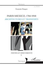 Couverture du livre « Paris-Mexico, 1784-1910 t.1 ; architectures et transferts ; textes et documents » de Francoise Dasques aux éditions L'harmattan