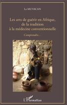 Couverture du livre « Les arts de guérir en Afrique, de la tradition à la médecine conventionnelle, comprendre... » de Jacques Barrier aux éditions L'harmattan