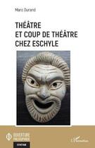Couverture du livre « Théâtre et coup de théâtre chez Eschyle » de Marc Durand aux éditions L'harmattan