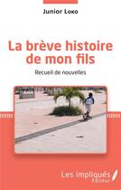 Couverture du livre « La brève histoire de mon fils : recueil de nouvelles » de Junior Loko aux éditions L'harmattan