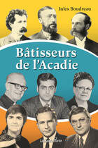 Couverture du livre « Bâtisseurs d'Acadie » de Boudreau Jules aux éditions La Grande Maree
