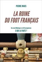 Couverture du livre « La ruine du foot français ; du crash Mediapro à la D3 européenne, à qui la faute ? » de Pierre Maes aux éditions Fyp