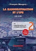 Couverture du livre « La radionavigation et l'IFR Tome 2 ; l'IFR, le GPS » de Francois Mougery aux éditions Cepadues