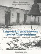 Couverture du livre « L'agression arménienne contre l'Azerbaïdjan et les conséquences de l'occupation étrangère » de Elkhan Souleimanov et Vourgoune Souleimanov aux éditions Erick Bonnier