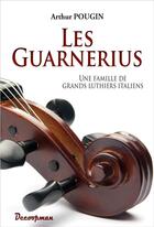Couverture du livre « Les guarnerius - une famille de grands luthiers italiens » de Arthur Pougin aux éditions Decoopman
