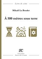 Couverture du livre « À 500 mètres sous terre » de Mikael Le Bouder aux éditions Art Et Comedie