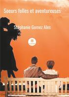 Couverture du livre « Soeurs folles et aventureuses » de Stephanie Gomez aux éditions Le Lys Bleu