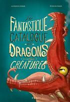 Couverture du livre « Le fantastique catalogue des dragons et autres créatures » de Etienne Friess et Laurence Kubler aux éditions Margot