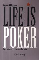 Couverture du livre « Life is poker ; le poker comme la vie » de Lionel Rosso aux éditions Calmann-levy