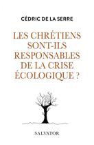 Couverture du livre « Les chrétiens sont-ils responsables de la crise écologique » de Cedric De La Serre aux éditions Salvator