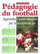 Couverture du livre « Pédagogie du football ; apprendre a jouer ensemble par la pratique du jeu » de Erick Mombaerts aux éditions Vigot