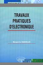 Couverture du livre « Travaux pratiques d'electronique » de Vauchelles Marguerit aux éditions Ellipses