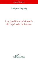 Couverture du livre « Les équilibres pulsionnels de la période de latence » de Francoise Lugassy aux éditions L'harmattan