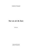 Couverture du livre « Sur un air de jazz » de Isabelle Morand aux éditions Editions Le Manuscrit