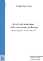 Couverture du livre « Spectres des lumières : du frissonnement au frisson ; mutations gothiques du XVIIIe au XXIe siècle » de Elizabeth Bouce aux éditions Publibook