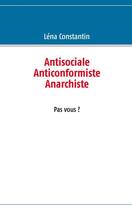 Couverture du livre « Antisocialiste, anticonformiste, anarchiste, pas vous ? » de Lena Constantin aux éditions Books On Demand