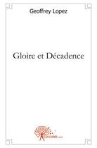 Couverture du livre « Gloire et décadence » de Geoffrey Lopez aux éditions Edilivre