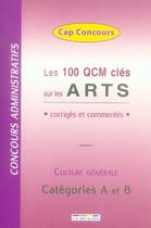 Couverture du livre « Les 100 qcm clés sur les arts ; corrigés et commentés ; culture générale ; catégorie A et B » de  aux éditions Rue Des Ecoles
