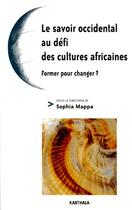 Couverture du livre « Le savoir au defi des cultures africaines ; former pour changer ? » de Sophia Mappa aux éditions Karthala