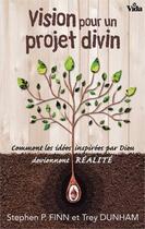 Couverture du livre « Vision pour un projet divin ; comment les idées inspirées par Dieu deviennent réalité » de Stephen P. Finn et Trey Dunham aux éditions Vida