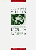 Couverture du livre « L'oeil à la caméra ; le cadrage au cinéma » de Dominique Villain aux éditions Cahiers Du Cinema