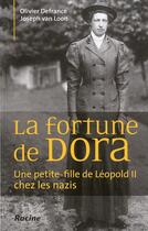 Couverture du livre « La fortune de Dora ; une petite-fille de Léopold II chez les nazis » de Olivier Defrance et Joseph Van Loon aux éditions Editions Racine