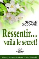 Couverture du livre « Ressentir... voila le secret ! » de Neville Goddard aux éditions Dauphin Blanc