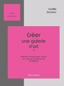 Couverture du livre « Créer une galerie d'art ; Belgique » de Camille Janssens aux éditions Ars Vivens