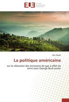 Couverture du livre « La politique américaine ; sur la réduction des émissions de gaz à effet de serre sous Bush junior » de Ben Abedi aux éditions Editions Universitaires Europeennes