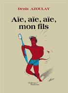 Couverture du livre « Aïe, aïe, aïe, mon fils » de Denis Azoulay aux éditions Baudelaire