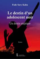 Couverture du livre « Le destin d un adolescent noir - un destin atypique » de Sory Kaba Fode aux éditions Sydney Laurent