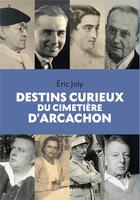 Couverture du livre « Destins curieux du cimetière d'Arcachon : debout les morts ! » de Eric Joly aux éditions Geste