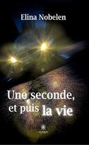 Couverture du livre « Une seconde, et puis la vie » de Elina Nobelen aux éditions Le Lys Bleu