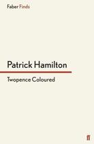 Couverture du livre « Twopence Coloured » de Patrick Hamilton aux éditions Faber And Faber Digital