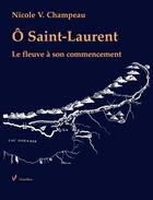 Couverture du livre « Ô Saint-Laurent » de Nicole V. Champeau aux éditions Vermillon