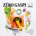 Couverture du livre « Zéro gaspi, zéro dépense : plus de 50 recettes anti-gaspi et gourmandes qui ont fait leurs preuves » de Jean-Francois Piege aux éditions Hachette Pratique
